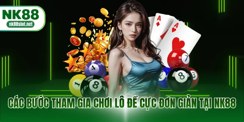 Các bước tham gia chơi lô đề cực đơn giản tại NK88
