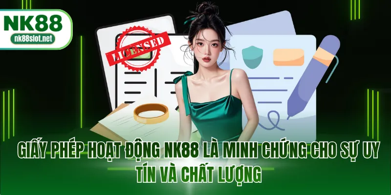 Giấy phép hoạt động NK88 là minh chứng cho sự uy tín và chất lượng