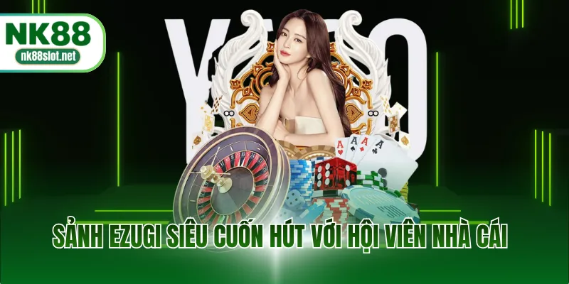 Sảnh Ezugi siêu cuốn hút với hội viên nhà cái
